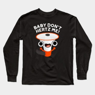 Baby Don't Hertz Me Cute Physics Sound Pun Long Sleeve T-Shirt